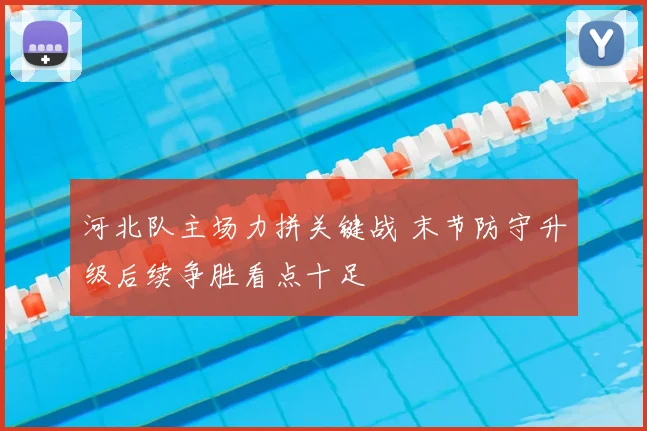 河北队主场力拼关键战 末节防守升级后续争胜看点十足