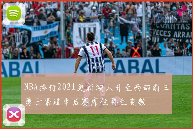 NBA排行2021更新湖人升至西部前三勇士紧追季后赛席位再生变数
