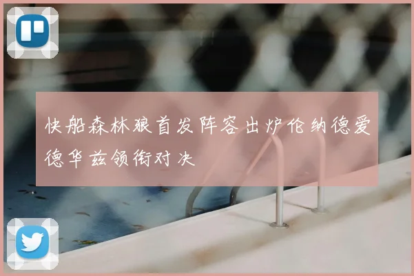 快船森林狼首发阵容出炉伦纳德爱德华兹领衔对决