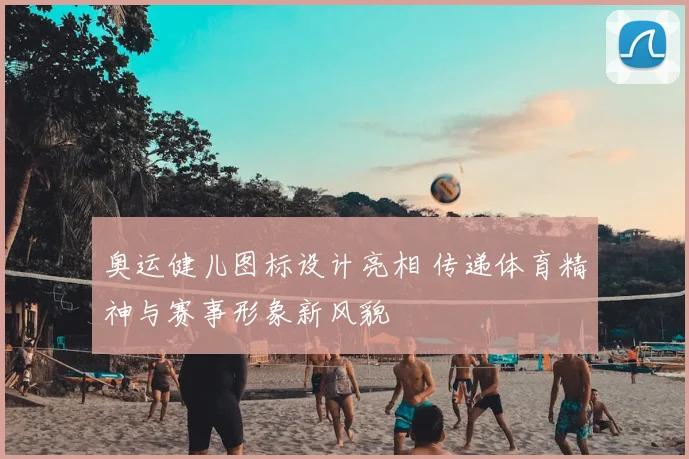 奥运健儿图标设计亮相 传递体育精神与赛事形象新风貌