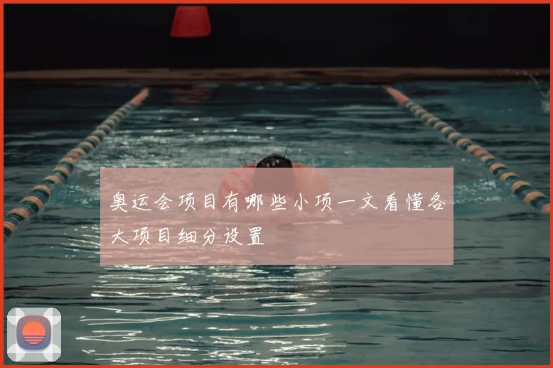 奥运会项目有哪些小项一文看懂各大项目细分设置