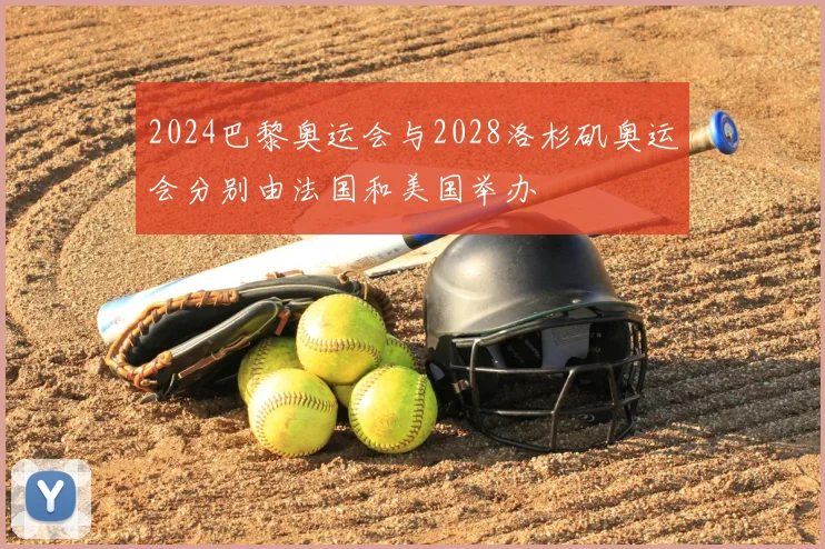 2024巴黎奥运会与2028洛杉矶奥运会分别由法国和美国举办