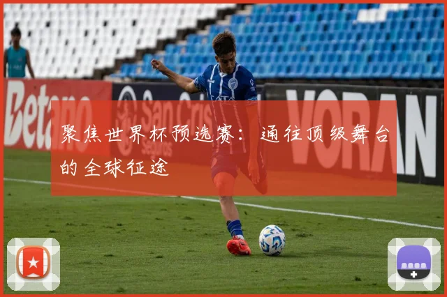 聚焦世界杯预选赛:通往顶级舞台的全球征途