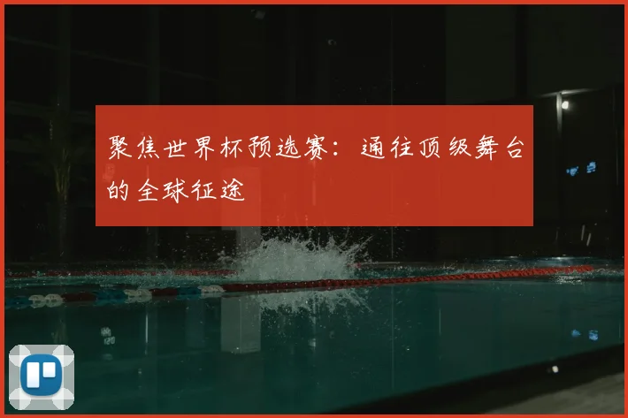 聚焦世界杯预选赛:通往顶级舞台的全球征途