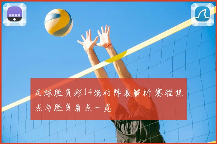 足球胜负彩14场对阵表解析 赛程焦点与胜负看点一览