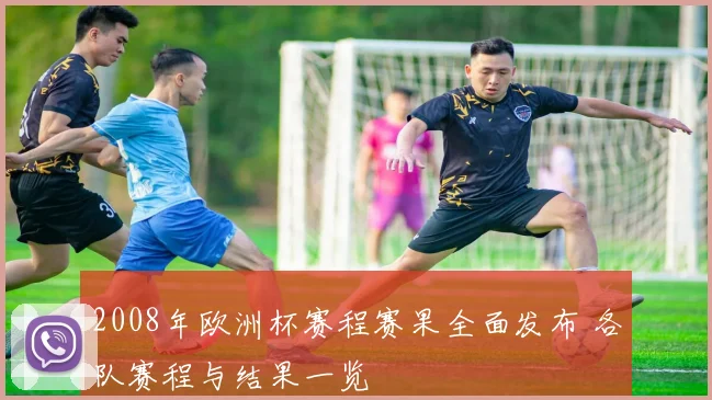 2008年欧洲杯赛程赛果全面发布 各队赛程与结果一览