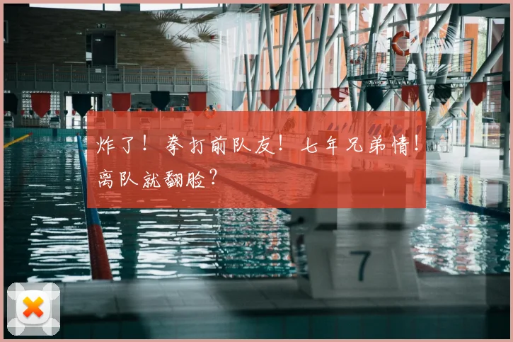 炸了！拳打前队友！七年兄弟情！离队就翻脸？